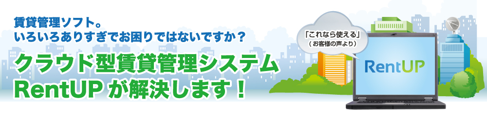 賃貸管理ソフト。いろいろありすぎでお困りではないですか？クラウド型賃貸管理システムRentUPが解決します！